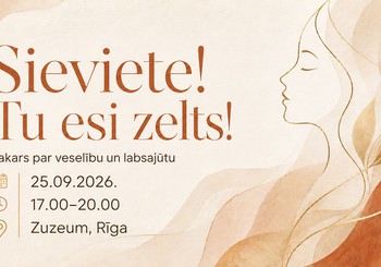 “Sieviete! Tu esi zelts!” - vakars par sievietes veselību, labsajūtu un laiku sev