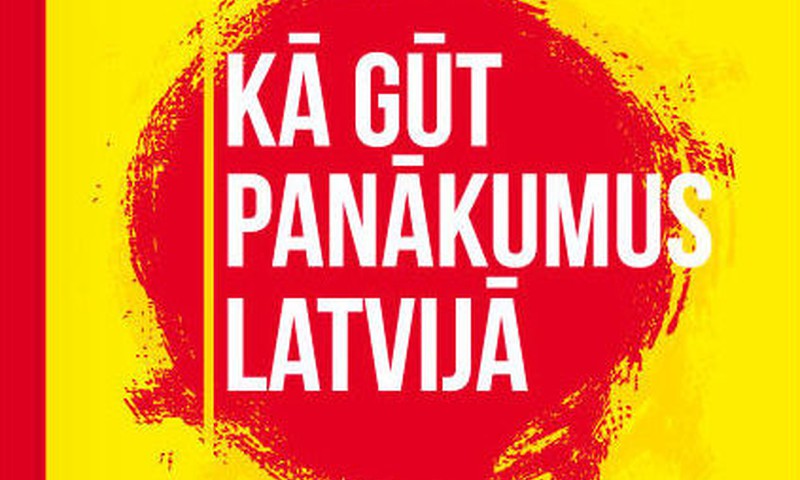 “Kā gūt panākumus Latvijā” Latvijas veiksmīgo personību panākumu stāsti