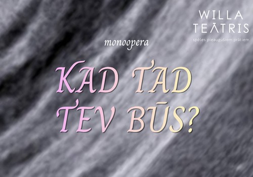 “Willa teātrī” pirmizrādi piedzīvos eksperimentāla monoopera “Kad tad tev būs?”