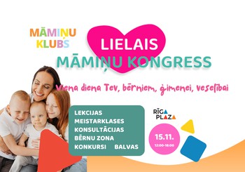 15. novembrī aicinām uz Lielo Māmiņu kongresu TC "Rīga Plaza"!