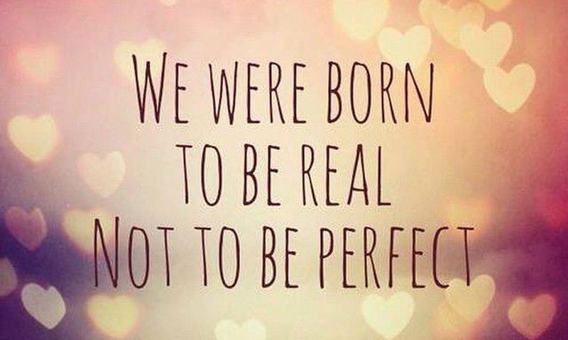 Esi reāla nevis perfekta. 