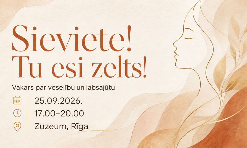 “Sieviete! Tu esi zelts!” - vakars par sievietes veselību, labsajūtu un laiku sev